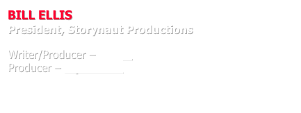 BILL ELLIS
President, Storynaut Productions

Writer/Producer – Green
Producer – Squid Man

